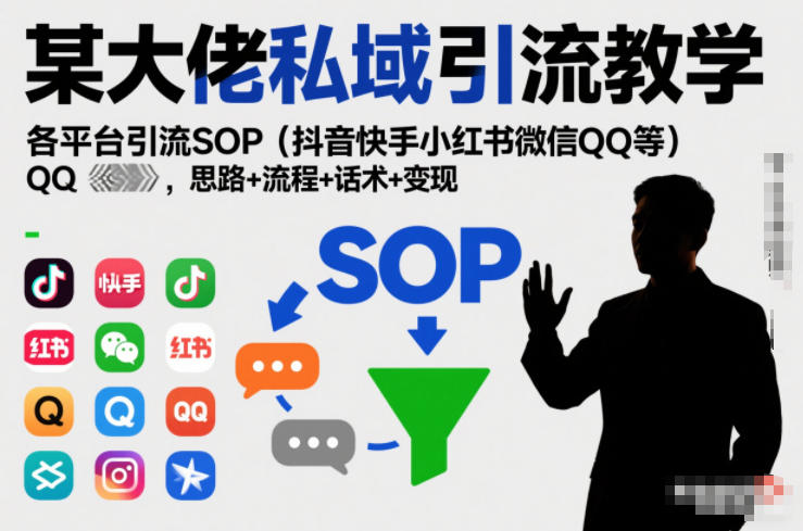 某大佬私域引流教学,各平台引流SOP(抖音快手小红书微信QQ等),思路+流程+话术+变现_就是爱分享