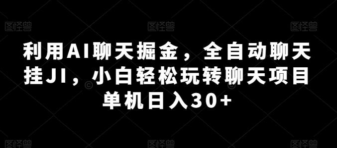 利用AI聊天掘金，全自动聊天挂JI，小白轻松玩转聊天项目 单机日入30+【揭秘】_就是爱分享