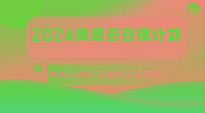 2024网易云云梯计划 单机日300+ 无脑月入5000+_就是爱分享