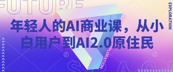 年轻人的AI商业课，从小白用户到AI2.0原住民_就是爱分享