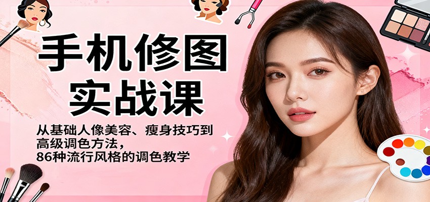 手机修图实战课，从基础人像美容、瘦身技巧到高级调色方法，86种流行风格的调色教学_就是爱分享