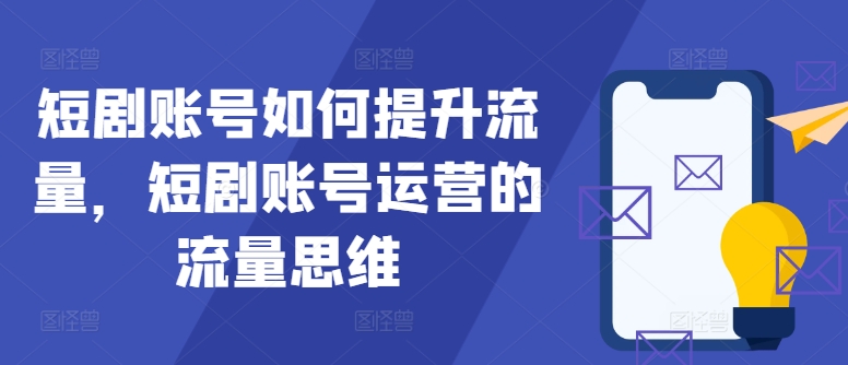 短剧账号如何提升流量，短剧账号运营的流量思维_就是爱分享