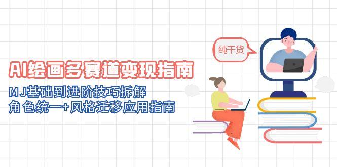 AI绘画多赛道变现指南:MJ基础到进阶技巧拆解,角色统一+风格迁移应用指南_就是爱分享