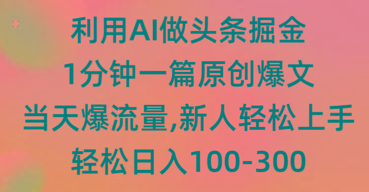 (9307期)利用AI做头条掘金，1分钟一篇原创爆文，当天爆流量，新人轻松上手_就是爱分享