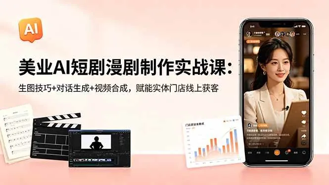(18536期)美业AI短剧漫剧制作实战课:生图技巧+对话生成+视频合成,赋能实体门店线上获客_一起云网创