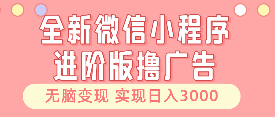 全新微信小程序进阶版撸广告 无脑变现睡后也有收入 日入3000＋_就是爱分享