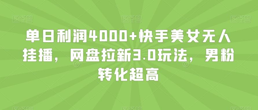 单日利润4000+快手美女无人挂播，网盘拉新3.0玩法，男粉转化超高【揭秘】_就是爱分享