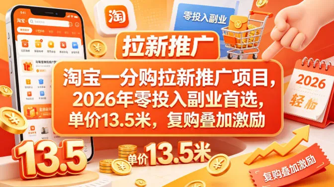 淘宝一分购拉新推广项目，2026年零投入副业首选，单价13.5米，复购叠加激励！_就是爱分享