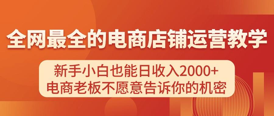 电商店铺运营教学，新手小白也能日收入2000+，电商老板不愿意告诉你的机密_就是爱分享