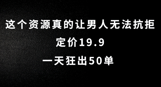 这个资源真的让男人无法抗拒，定价19.9.一天狂出50单【揭秘】_就是爱分享