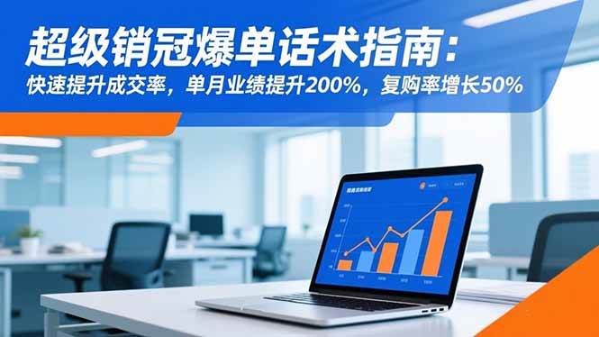 (16511期)超级销冠爆单话术指南:快速提升成交率,单月业绩提升200%,复购率增长50% (16511期)超级销冠爆单话术指南:快速提升成交率,单月业绩提升200%,复购率增长50%