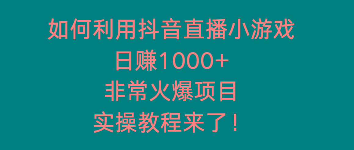 如何利用抖音直播小游戏日赚1000+,非常火爆项目,实操教程来了!_就是爱分享