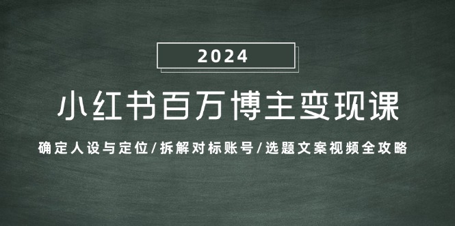 小红书百万博主变现课：确定人设与定位/拆解对标账号/选题文案视频全攻略_就是爱分享