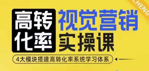 高转化率·视觉营销实操课，4大模块搭建高转化率系统学习体系_就是爱分享