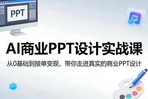 AI商业PPT设计实战课，从0基础到接单变现，带你走进真实的商业PPT设计_就是爱分享