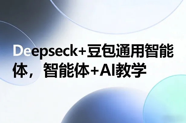 Deepseck+豆包通用智能体，智能体+AI教学_就是爱分享