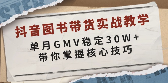 抖音图书带货实战教学，单月GMV稳定30W+，带你掌握核心技巧_就是爱分享