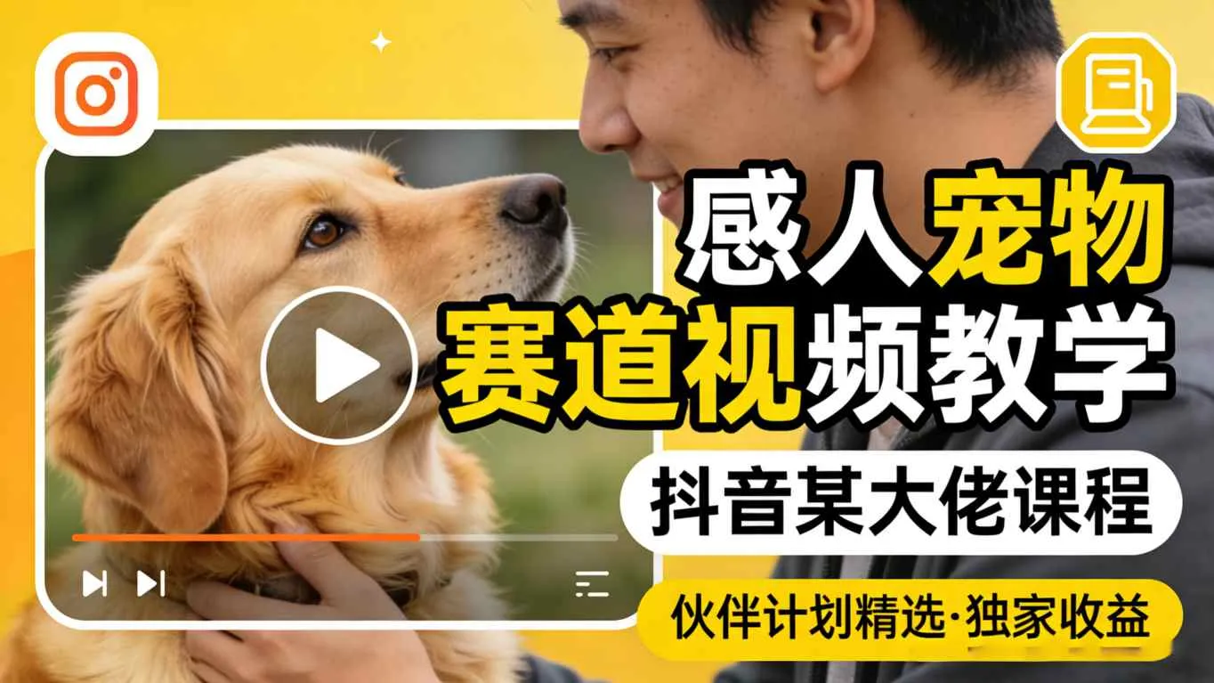 感人宠物赛道视频教学，抖音某大佬课程，可做伙伴计划精选独家收益_就是爱分享