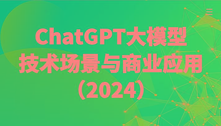 ChatGPT大模型，技术场景与商业应用(2024)带你深入了解国内外大模型生态_就是爱分享