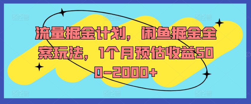 流量掘金计划，闲鱼掘金全案玩法，1个月预估收益500-2000+_就是爱分享