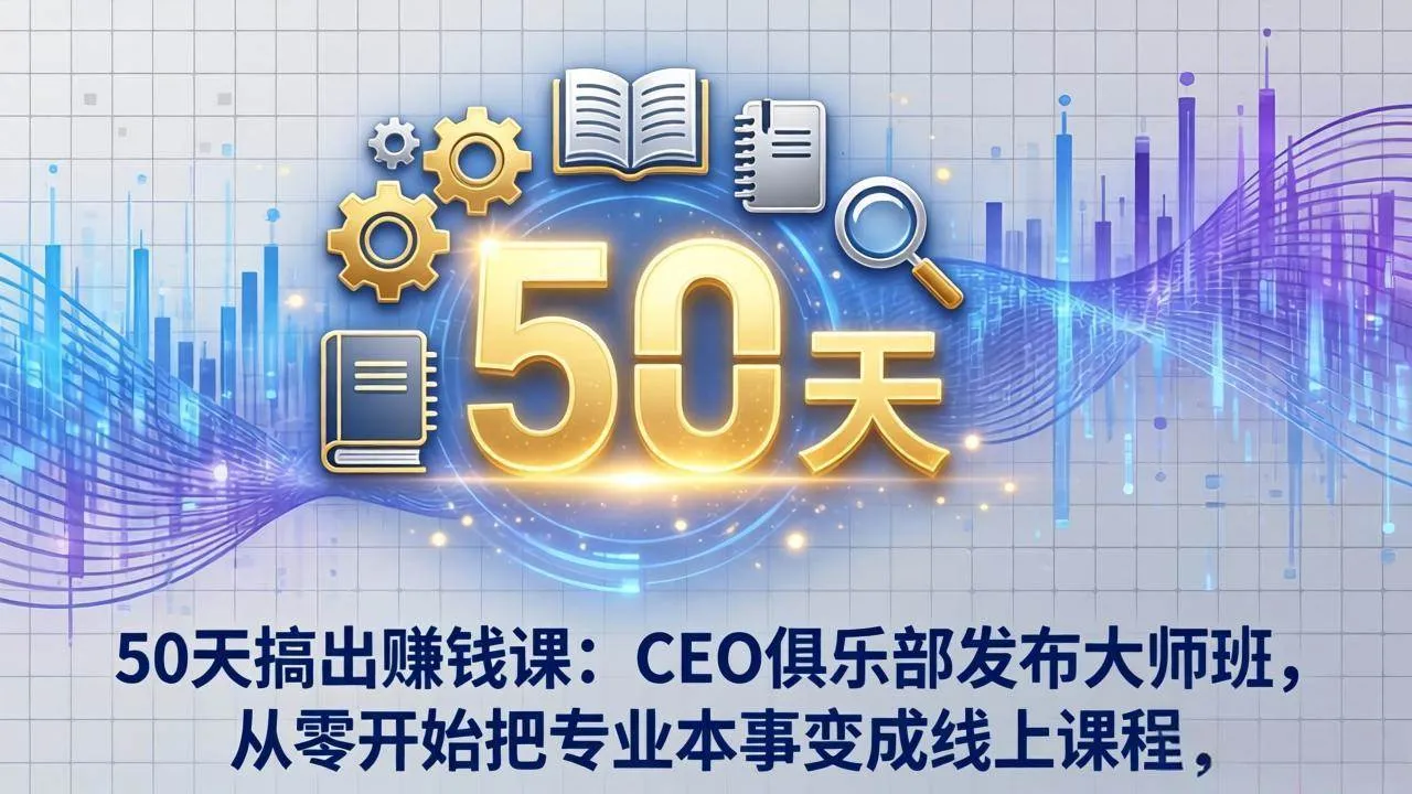 （17712期）50天搞出赚钱课：CEO俱乐部发布大师班，从零开始把专业本事变成线上课程_就是爱分享