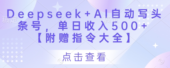 Deepseek+AI自动写头条号，单日收入500+ 【附赠指令大全】_就是爱分享