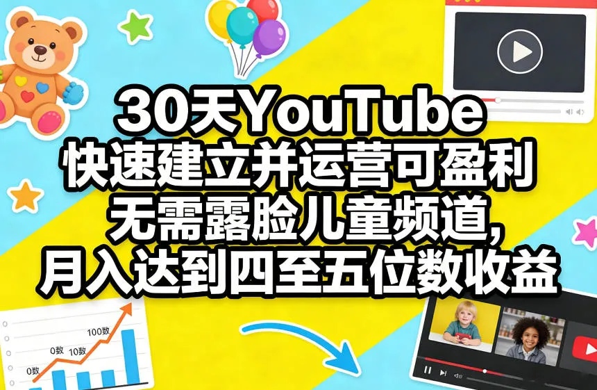 30天YouTube快速建立并运营可盈利无需露脸儿童频道，月入达到四至五位数收益_就是爱分享