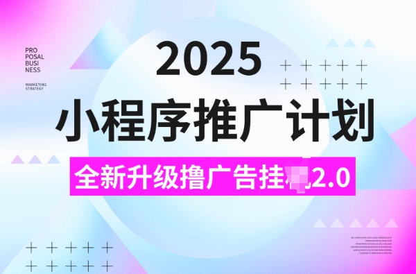 2025小程序推广计划，撸广告挂JI3.0玩法，日均5张【揭秘】_就是爱分享