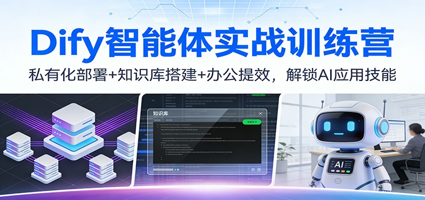 Dify智能体实战训练营:私有化部署+知识库搭建+办公提效,解锁AI应用技能_就是爱分享