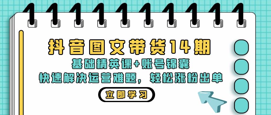 抖音 图文带货14期：基础精英课+账号锦囊，快速解决运营难题 轻松涨粉出单_就是爱分享