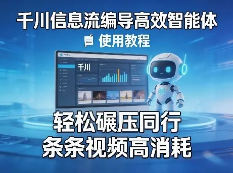 千川信息流编导高效智能体+使用教程，轻松碾压同行，实现条条视频高消耗_就是爱分享