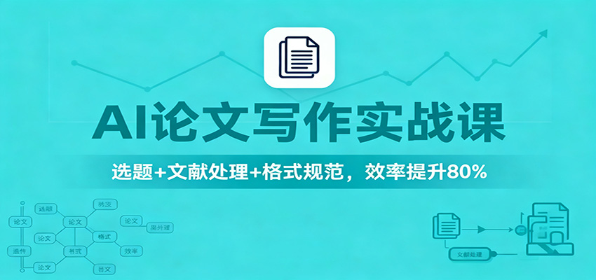 AI论文写作实战课：选题+文献处理+格式规范，效率提升80%_就是爱分享