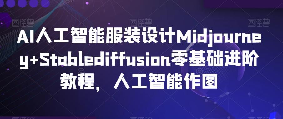 AI人工智能服装设计Midjourney+Stablediffusion零基础进阶教程，人工智能作图_就是爱分享