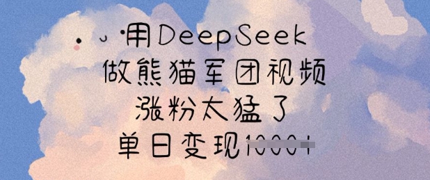 用DeepSeek做熊猫军团视频，涨粉太猛了，单日变现多张_就是爱分享