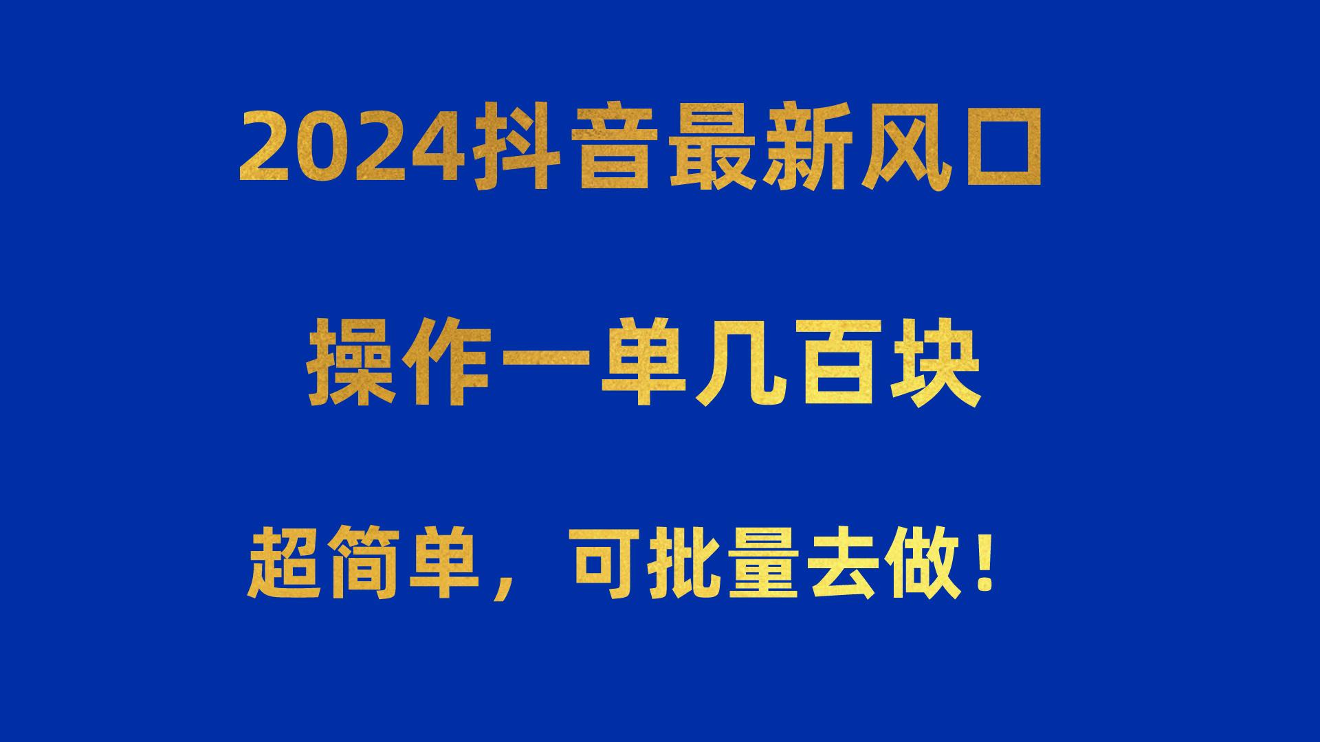 2024抖音最新风口！操作一单几百块！超简单，可批量去做！！！_就是爱分享