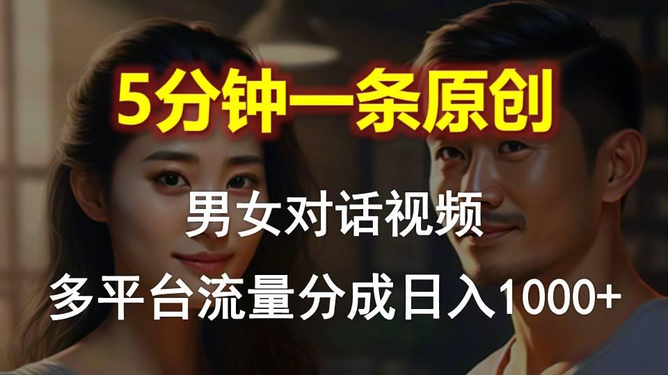 男女对话，5分钟1条原创视频，多平台流量分成，日入1000+_就是爱分享
