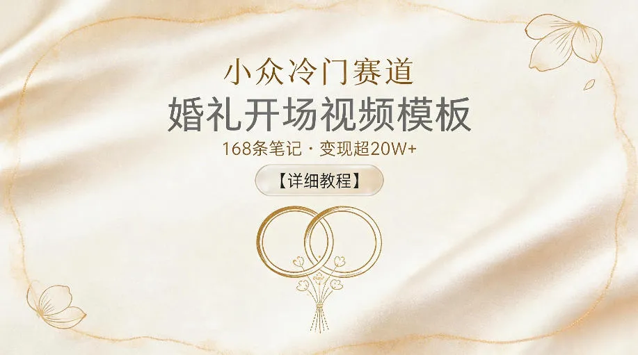 小众冷门赛道，婚礼开场视频模板，168条笔记，变现超20W+【详细教程】_一起云网创