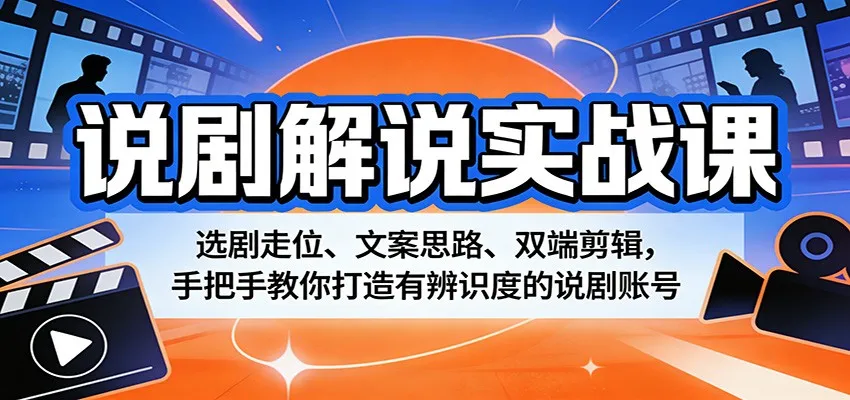 说剧解说实战课：选剧走位、文案思路、双端剪辑，手把手教你打造有辨识度的说剧账号_就是爱分享