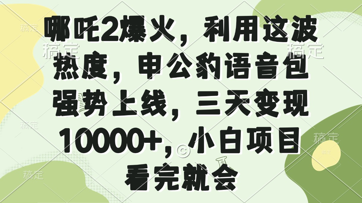 哪吒2爆火，利用这波热度，申公豹语音包强势上线，三天变现10000+，小..._就是爱分享