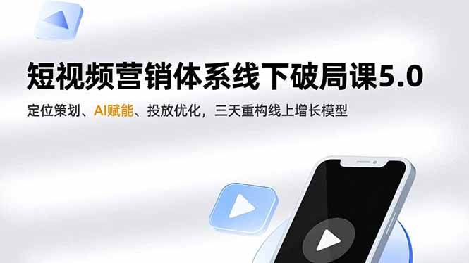 （16816期）短视频营销体系线下破局课5.0，定位策划、AI赋能、投放优化，三天重构线上增长模型_就是爱分享