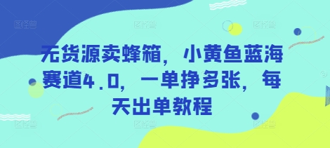 无货源卖蜂箱，小黄鱼蓝海赛道4.0，一单挣多张，每天出单教程_就是爱分享