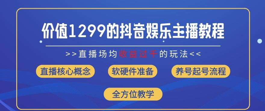价值1299的抖音娱乐主播场均直播收入过千打法教学(8月最新)【揭秘】_就是爱分享