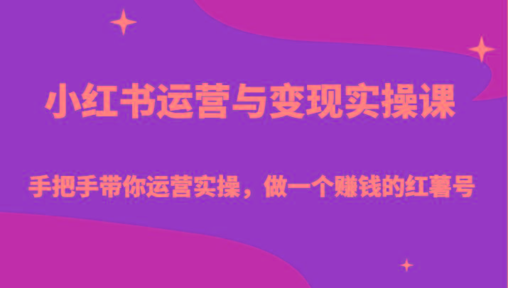 小红书运营与变现实操课-手把手带你运营实操，做一个赚钱的红薯号_就是爱分享