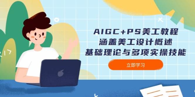 AIGC+PS美工教程：涵盖美工设计概述、基础理论与多项实操技能_就是爱分享