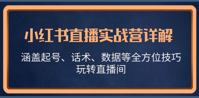 小红书直播实战营详解，涵盖起号、话术、数据等全方位技巧，玩转直播间_就是爱分享