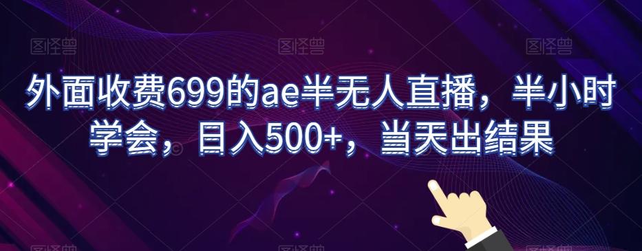 外面收费699的ae半无人直播，半小时学会，日入500+，当天出结果【揭秘】_就是爱分享