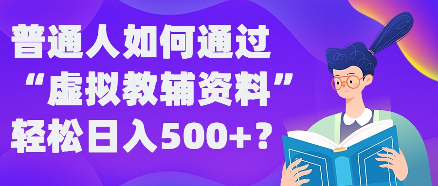 普通人如何通过“虚拟教辅”资料轻松日入500+?揭秘稳定玩法_就是爱分享