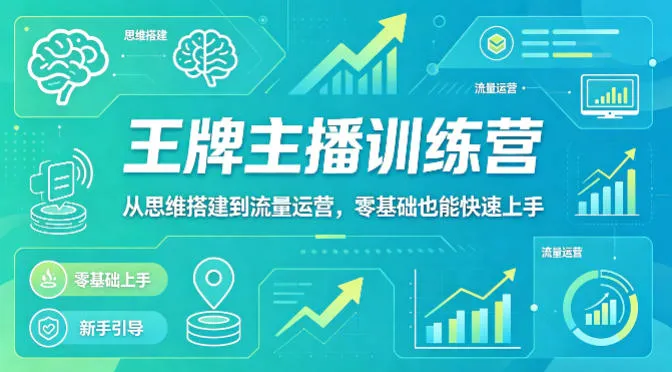 抖音王牌主播训练营，从思维搭建到流量运营，零基础也能快速上手_就是爱分享