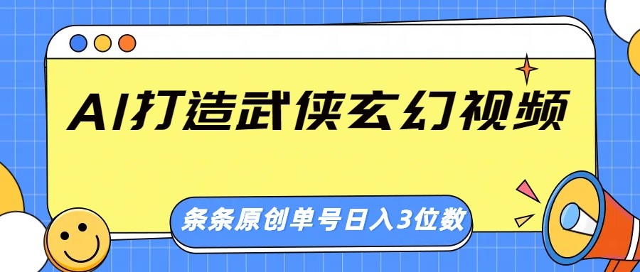 AI打造武侠玄幻视频,条条原创、画风惊艳,单号轻松日入三位数_就是爱分享