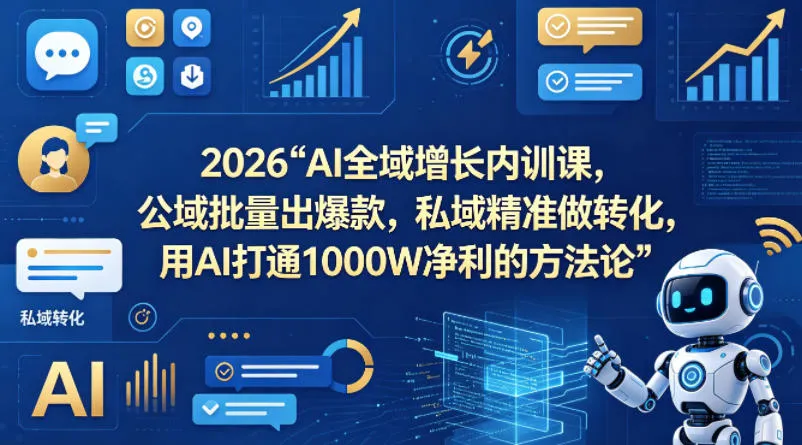 2026AI全域增长内训课，公域批量出爆款，私域精准做转化，用AI打通1000W净利的方法论_就是爱分享